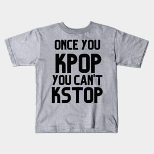 ONCE YOU KPOP YOU CAN'T KSTOP Kids T-Shirt